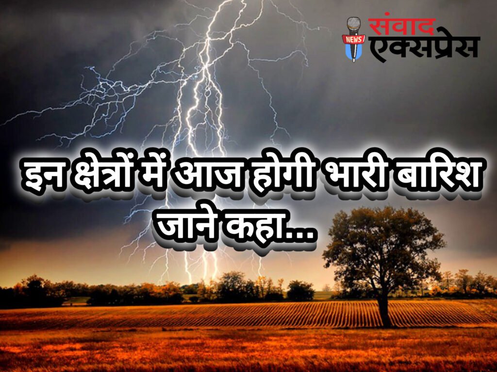 छत्तीसगढ़ के इन क्षेत्रों में आज होगी भारी बारिश, मौसम विभाग ने जताई संभावना