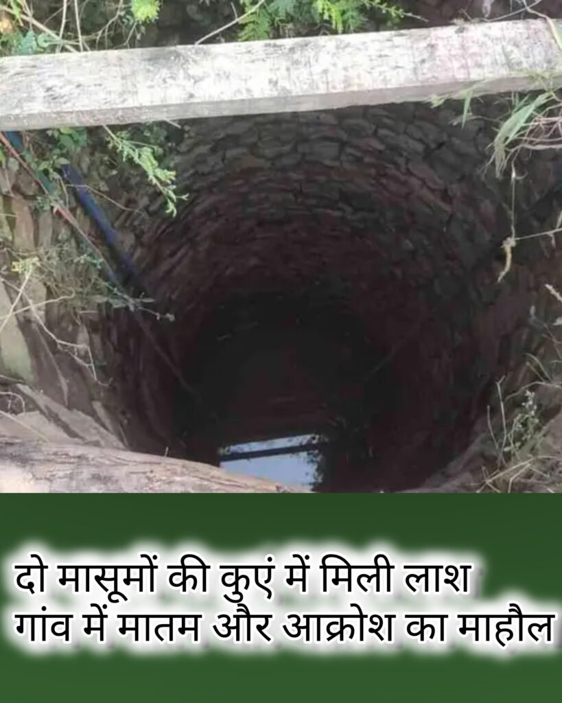 दो मासूमों की कुएं में मिली लाश, गांव में मातम और आक्रोश का माहौल