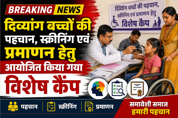 दिव्यांग बच्चो की पहचान, स्क्रीनिंग एवं प्रमाणन हेतु आयोजित किया गया विशेष कैंप
