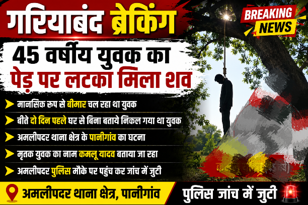 गरियाबंद ब्रेकिंग: पेड़ पर लटका मिला 45 वर्षीय युवक का शव, जांच में जुटी पुलिस