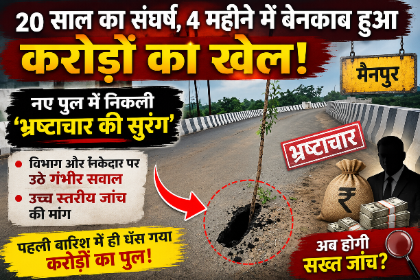 20 साल का संघर्ष, 4 महीने में बेनकाब हुआ करोड़ों का खेल! नए पुल में निकली ‘भ्रष्टाचार की सुरंग’, विभाग और ठेकेदार पर उठे गंभीर सवाल, उच्च स्तरीय जांच की मांग