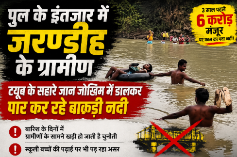 पुल की जगह ट्यूब बना सहारा! जरण्डीह के ग्रामीण हर बारिश में जान हथेली पर रखकर पार करते हैं बाकड़ी नदी